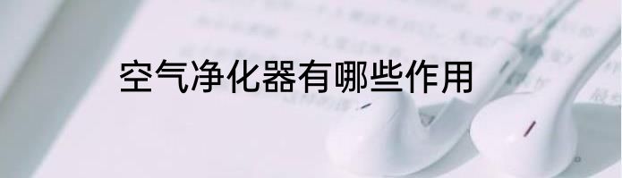 空气净化器有哪些作用