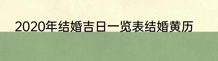 2020年结婚吉日一览表结婚黄历