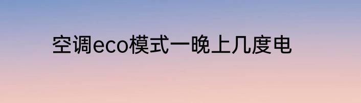 空调eco模式一晚上几度电