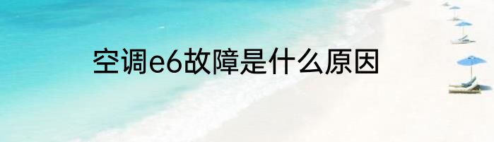 空调e6故障是什么原因