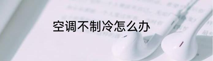 空调不制冷怎么办