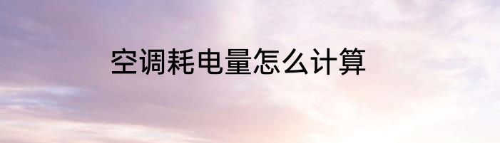 空调耗电量怎么计算