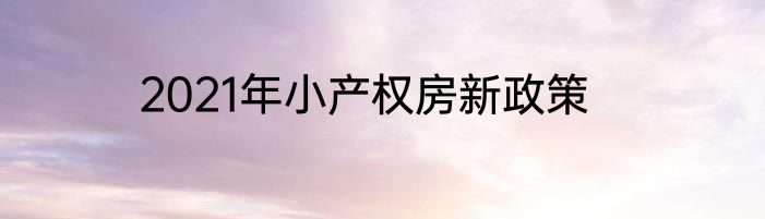 2021年小产权房新政策