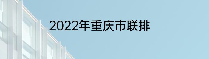 2022年重庆市联排