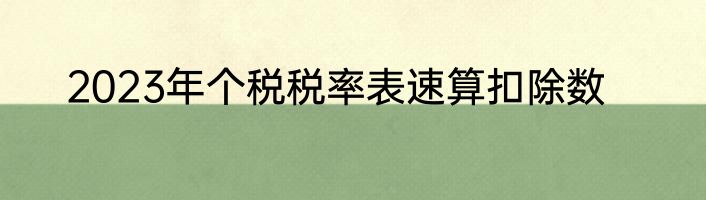 2023年个税税率表速算扣除数