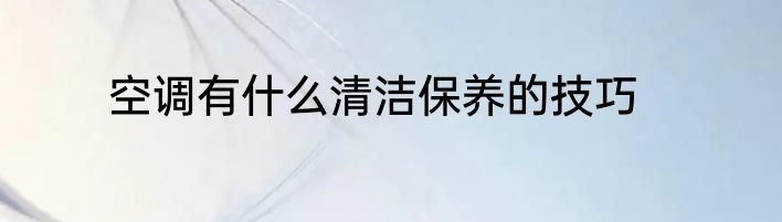 空调有什么清洁保养的技巧