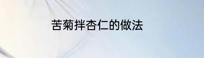 苦菊拌杏仁的做法