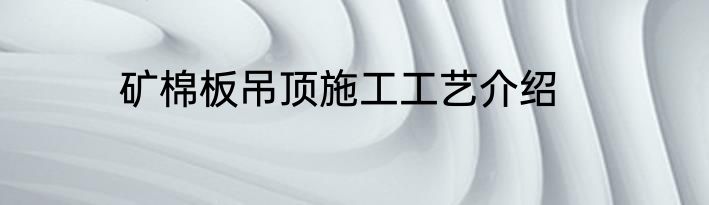 矿棉板吊顶施工工艺介绍