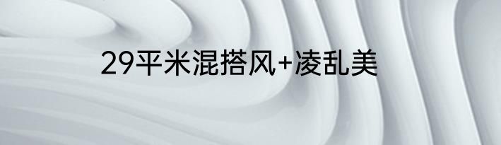 29平米混搭风+凌乱美