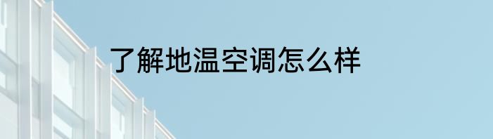 了解地温空调怎么样