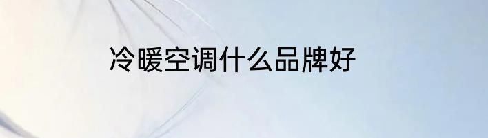 冷暖空调什么品牌好