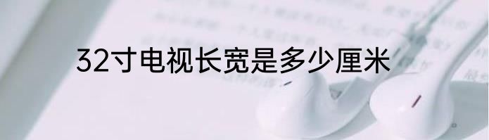 32寸电视长宽是多少厘米