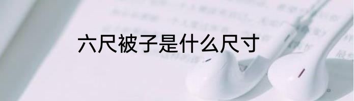 六尺被子是什么尺寸