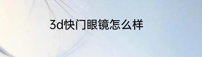 3d快门眼镜怎么样