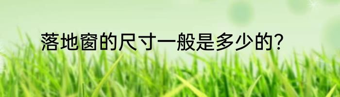 落地窗的尺寸一般是多少的?
