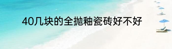 40几块的全抛釉瓷砖好不好