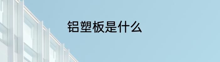 铝塑板是什么