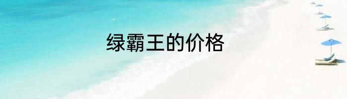 绿霸王的价格