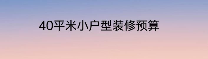 40平米小户型装修预算