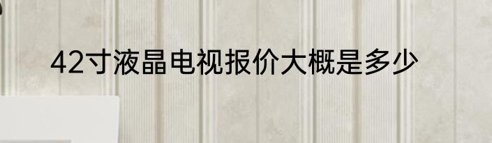 42寸液晶电视报价大概是多少