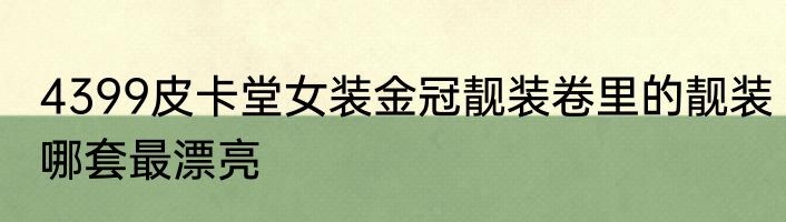 4399皮卡堂女装金冠靓装卷里的靓装哪套最漂亮