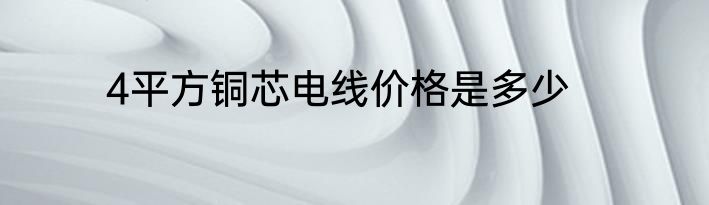4平方铜芯电线价格是多少