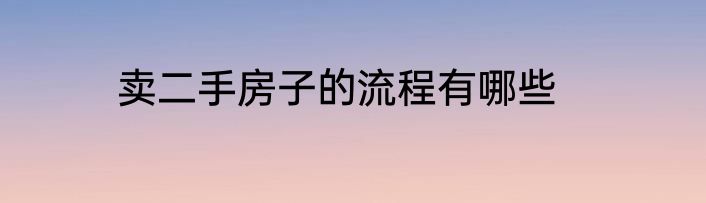 卖二手房子的流程有哪些