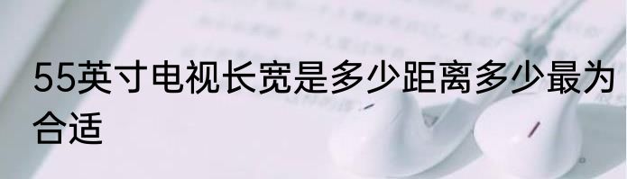55英寸电视长宽是多少距离多少最为合适