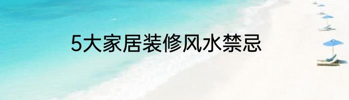 5大家居装修风水禁忌