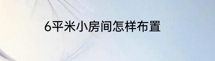 6平米小房间怎样布置