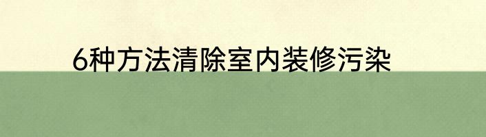 6种方法清除室内装修污染