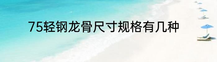 75轻钢龙骨尺寸规格有几种