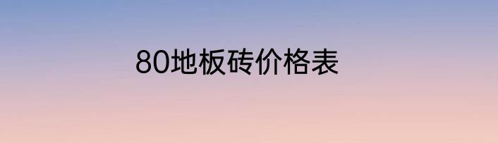 80地板砖价格表