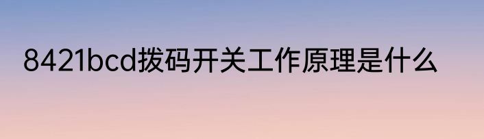 8421bcd拨码开关工作原理是什么