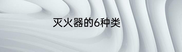 灭火器的6种类