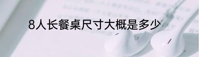 8人长餐桌尺寸大概是多少