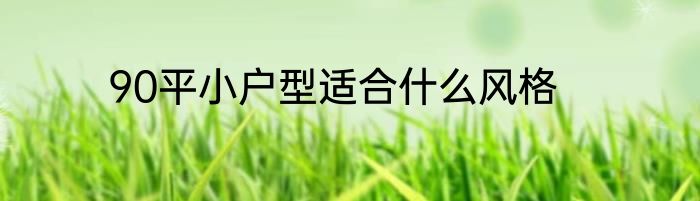 90平小户型适合什么风格