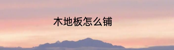 木地板怎么铺