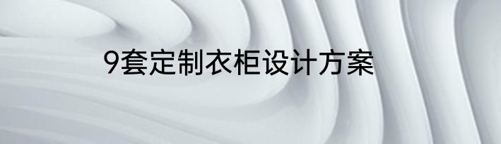 9套定制衣柜设计方案