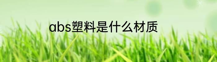 abs塑料是什么材质