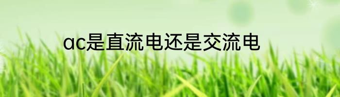 ac是直流电还是交流电