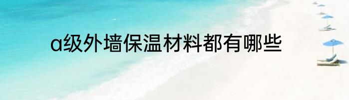a级外墙保温材料都有哪些