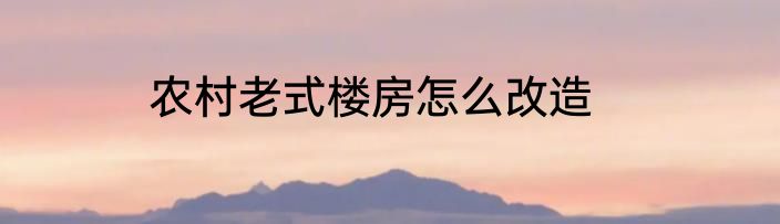 农村老式楼房怎么改造
