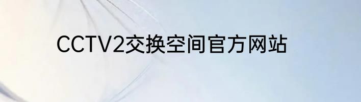 CCTV2交换空间官方网站
