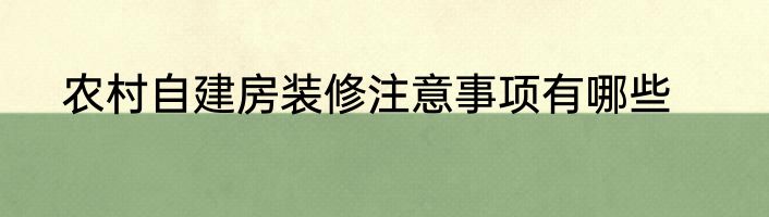 农村自建房装修注意事项有哪些
