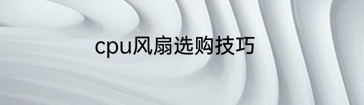 cpu风扇选购技巧