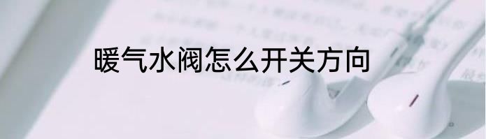 暖气水阀怎么开关方向