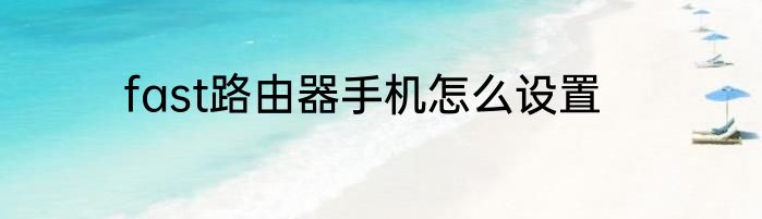 fast路由器手机怎么设置