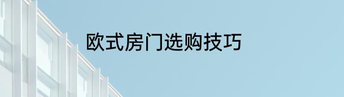 欧式房门选购技巧
