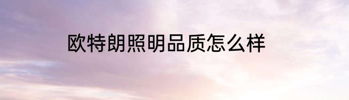 欧特朗照明品质怎么样